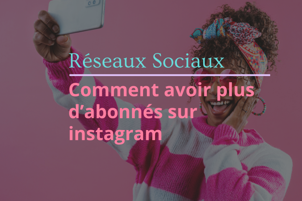 Comment avoir plus d’abonnés sur Instagram ?