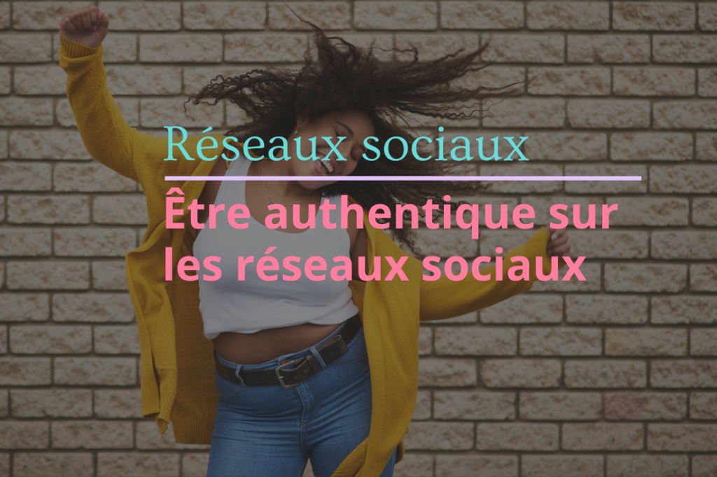Être authentique sur les réseaux sociaux