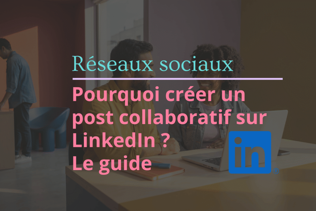 Les posts collaboratifs sur LinkedIn